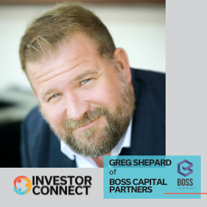 Investor Connect – 556 – Greg Shepard of BOSS Capital Partners