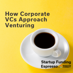 Startup Funding Espresso — How Corporate VCs Approach Venturing