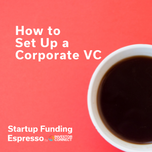 Startup Funding Espresso — How to Set Up a Corporate VC