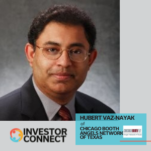 Investor Connect – 554 – Hubert Vaz-Nayak of Chicago Booth Angels Network of Texas
