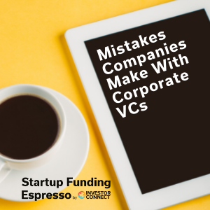 Startup Funding Espresso — Mistakes Companies Make With Corporate VCs