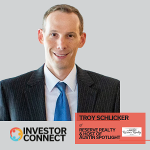 Investor Connect – 564 – Troy Schlicker of Reserve Realty & Host of Austin Spotlight Podcast