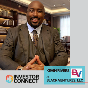 Investor Connect – 578 – Kevin Rivers of Black Ventures, LLC