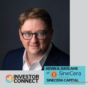 Investor Connect – 589 – Kevin A. Kaylakie of SineCera Capital