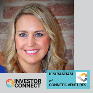 Investor Connect – 581 – Kim Banham of Connetic Ventures