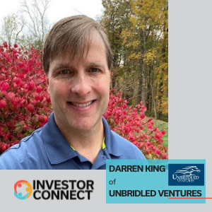 Investor Connect – 604 – Darren King of Unbridled Ventures