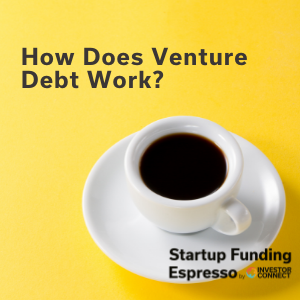 Startup Funding Espresso — How Does Venture Debt Work?