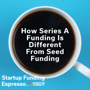 Startup Funding Espresso — How Series A Funding Is Different From Seed Funding