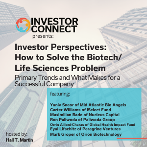 Investor Perspectives – How to Solve the Biotech/Life Sciences Problem: Primary Trends and What Makes for a Successful Company