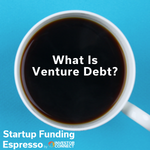 Startup Funding Espresso — What Is Venture Debt?