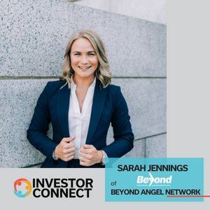 Investor Connect – 627 – Sarah Jennings of Beyond Angel Network