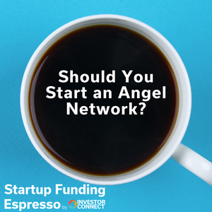 Startup Funding Espresso — Should You Start an Angel Network?