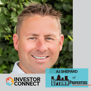 Investor Connect – 645 – AJ Shepard of Uptown Properties