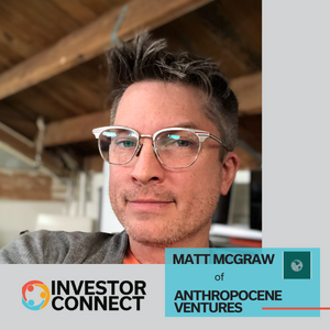 Investor Connect: Matt McGraw of Anthropocene Ventures