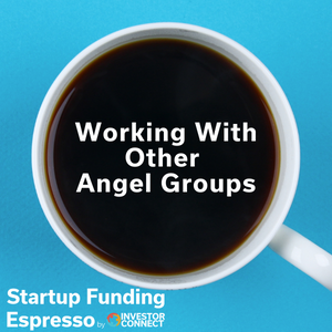 Startup Funding Espresso — Working With Other Angel Groups