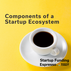 Startup Funding Espresso — Components of a Startup Ecosystem