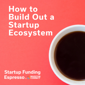 Startup Funding Espresso — How to Build Out a Startup Ecosystem