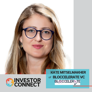 Investor Connect – 663 – Kate Mitselmakher of Bloccelerate VC