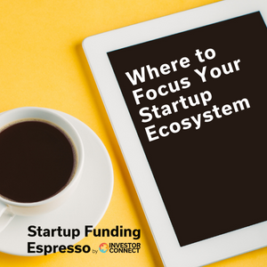 Startup Funding Espresso — Where to Focus Your Startup Ecosystem