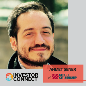 Investor Connect: Ahmet Şener of Smart Citizenship