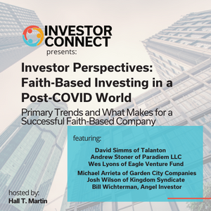 Investor Perspectives: Show 4 – Faith-Based Investing in a Post-COVID World – Primary Trends and What Makes for a Successful Faith-Based Company