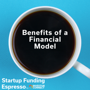 Startup Funding Espresso — Benefits of a Financial Model
