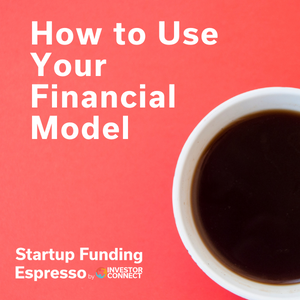 Startup Funding Espresso — How to Use Your Financial Model