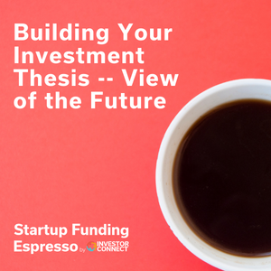Startup Funding Espresso — Building Your Investment Thesis — View of the Future