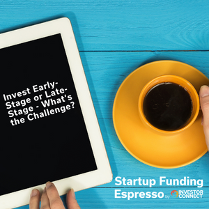 Invest Early-Stage or Late-Stage – What’s the Challenge?