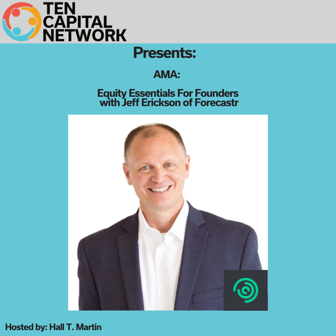 TEN Capital Presents AMA: Equity Essentials For Founders with Jeff Erickson of Forecastr