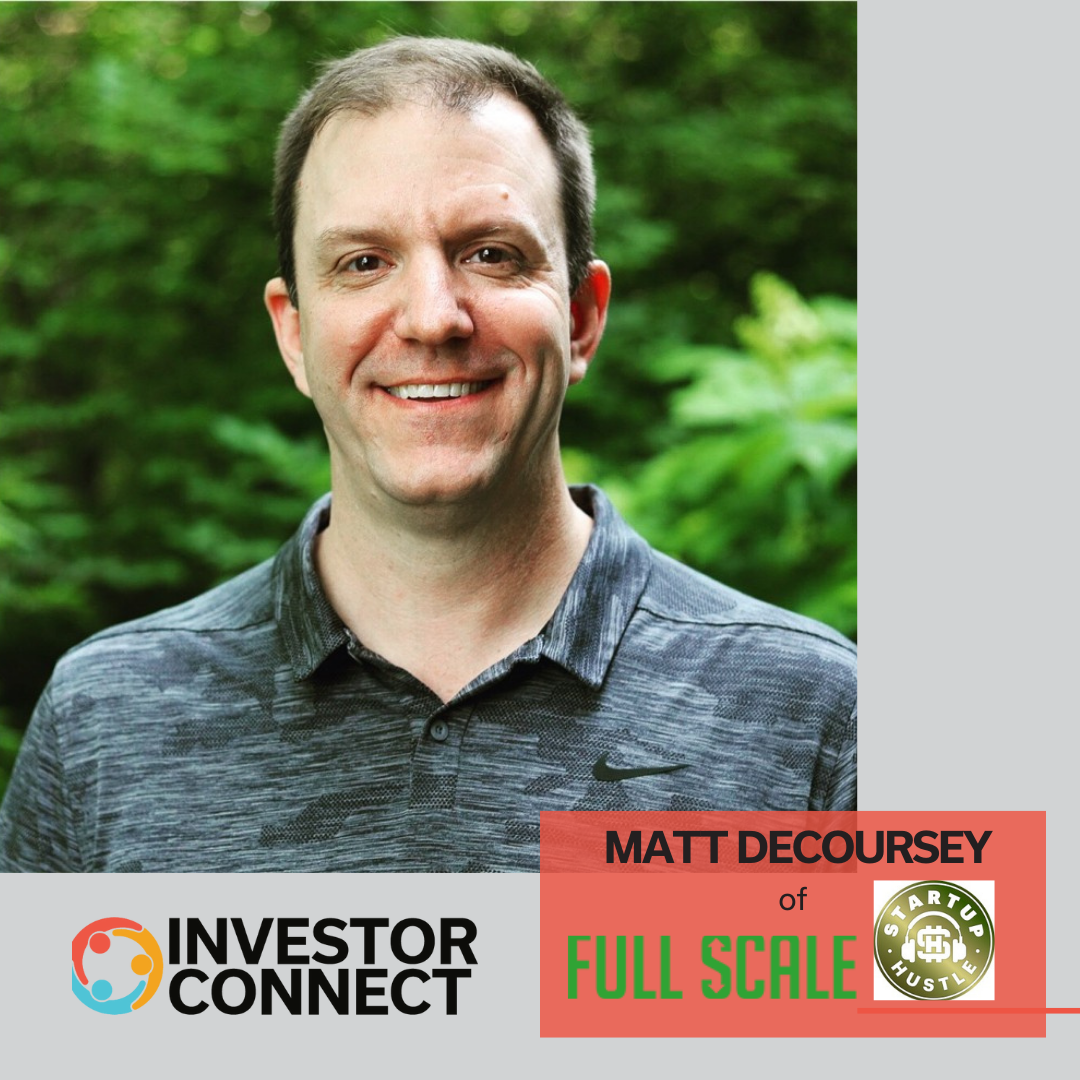 Investor Connect – 706 – Matt DeCoursey of Full Scale and The Startup Hustle Podcast