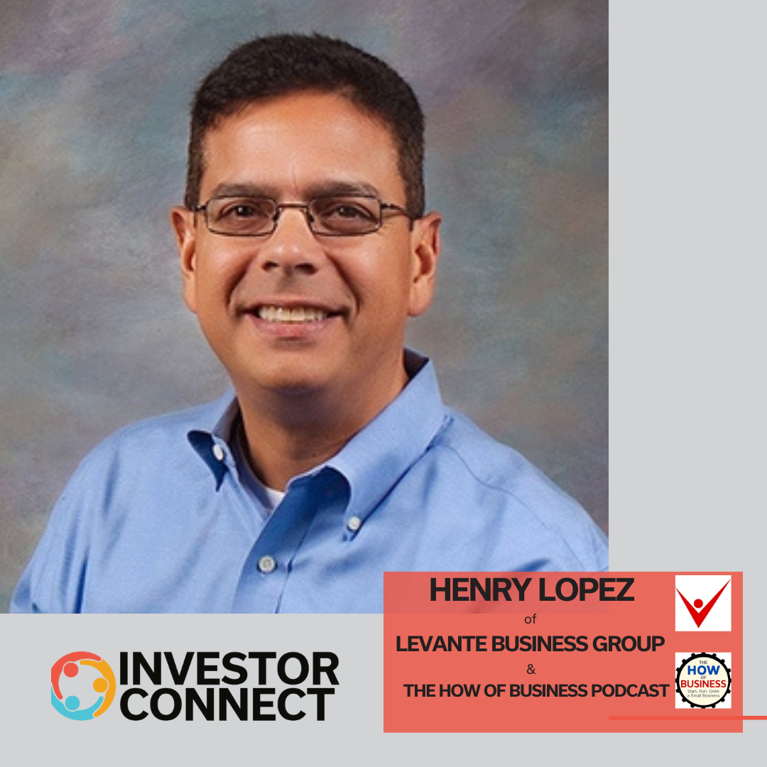 Investor Connect – 715 – Henry Lopez of Levante Business Group & The How of Business Podcast