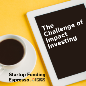 Startup Funding Espresso — The Challenge of Impact Investing