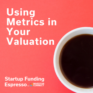 Startup Funding Espresso – Using Metrics in Your Valuation