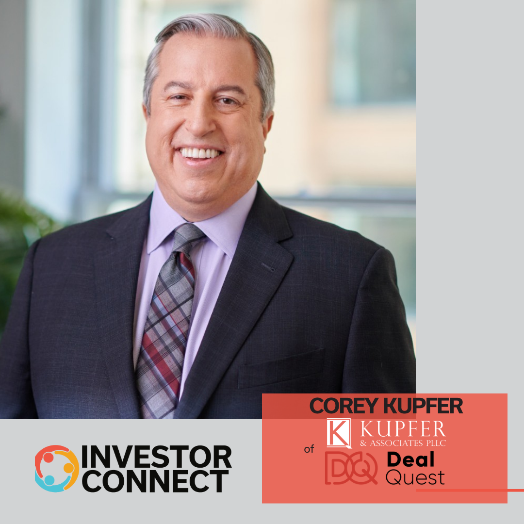 Investor Connect – 727 – Corey Kupfer of DealQuest, DealQuest podcast & Kupfer & Associates, PLLC