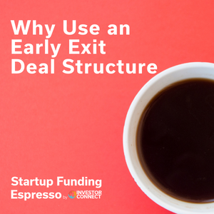 Startup Funding Espresso — Why Use an Early Exit Deal Structure