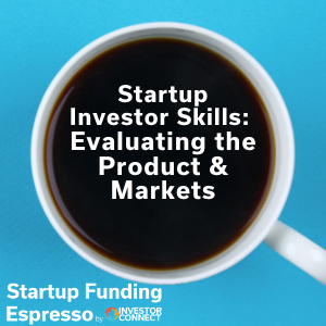Startup Investor Skills — Evaluating the Product & Markets