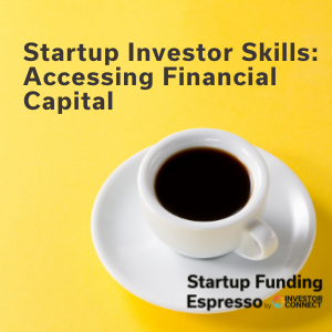 Startup Funding Espresso — Startup Investor Skills — Accessing Financial Capital