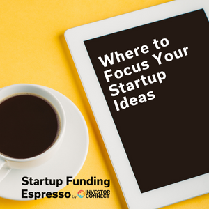 Startup Funding Espresso – Where to Focus Your Startup Ideas