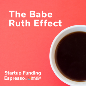 Startup Funding Espresso – The Babe Ruth Effect
