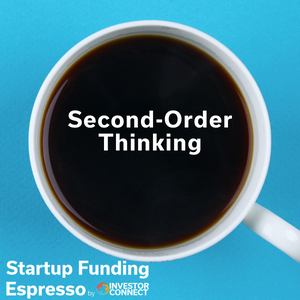 Startup Funding Espresso – Second-Order Thinking