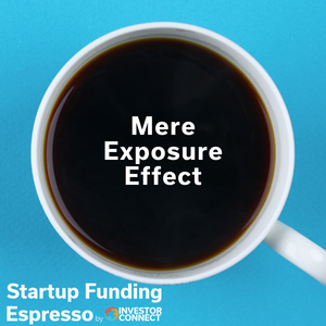 Startup Funding Espresso – Mere Exposure Effect