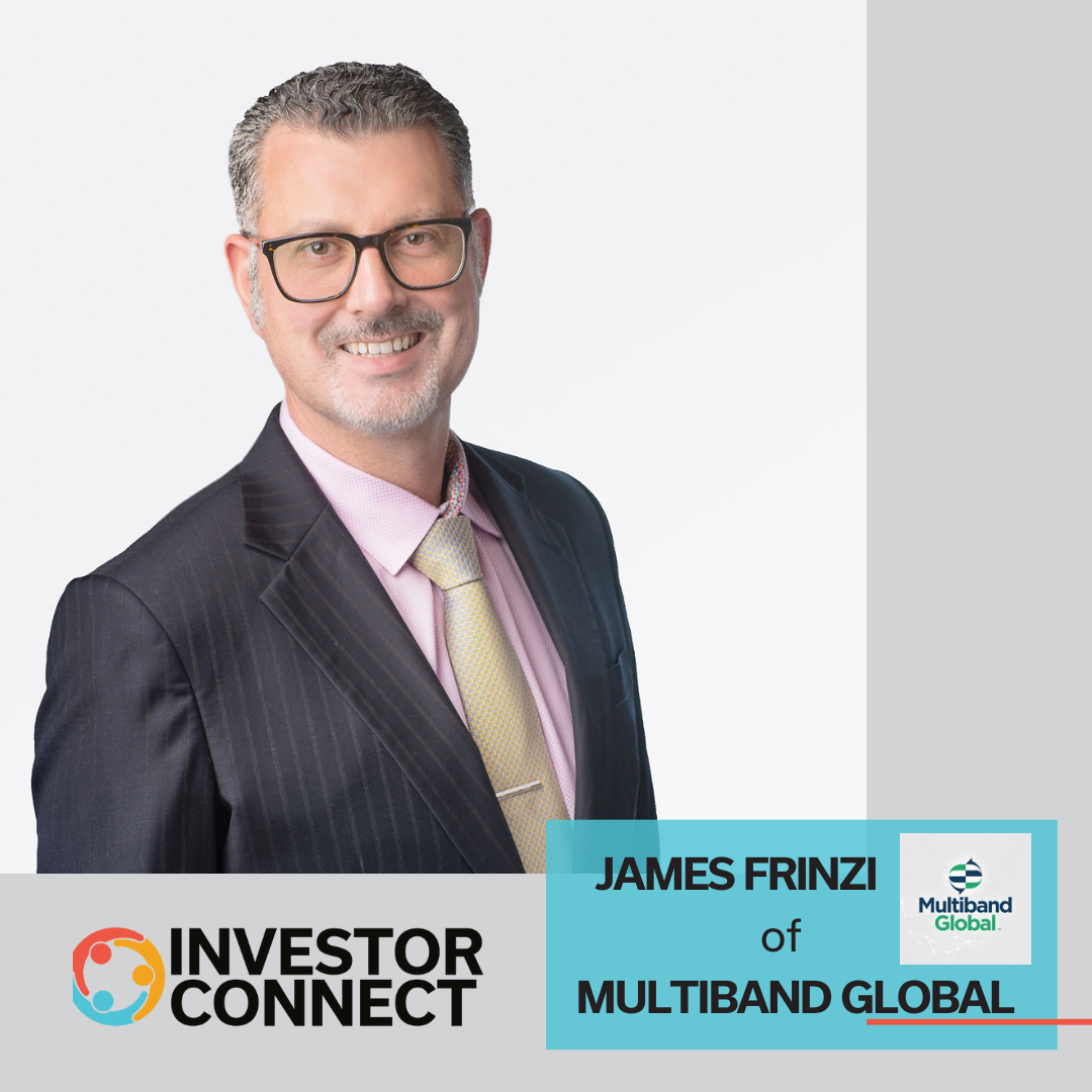 Investor Connect – 762 – James Frinzi of Multiband Global