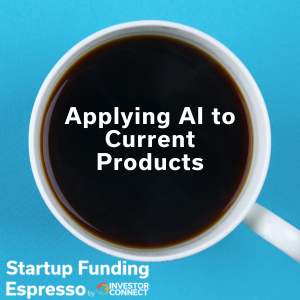 Startup Funding Espresso – Applying AI to Current Products