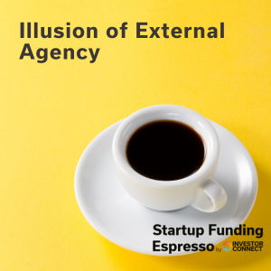 Startup Funding Espresso – Illusion of External Agency