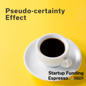 Startup Funding Espresso — Pseudo-certainty Effect
