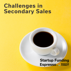 Startup Funding Espresso – Challenges in Secondary Sales