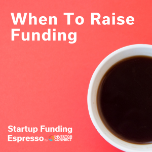 Startup Funding Espresso – When To Raise Funding