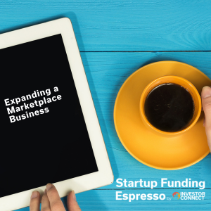 Startup Funding Espresso – Expanding a Marketplace Business