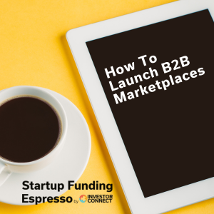 Startup Funding Espresso – How To Launch B2B Marketplaces